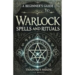 Shade, Thaddeus A Beginners Guide to Warlock Spells and Rituals Shade, Thaddeus A Beginners Guide to Warlock Spells and Rituals