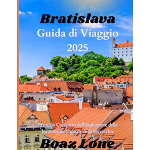 Lone, Boaz Guida di viaggio Bratislava 2025: Manuale Completo dell’Esploratore della Incantevole Capitale della Slovacchia Lone, Boaz Guida di viaggio Bratislava 2025: Manuale Completo dell’Esploratore della Incantevole Capitale della Slovacchia