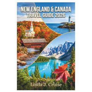 Cruise, Linda J. NEW ENGLAND & CANADA TRAVEL GUIDE 2026: Your Essential Companion for Exploring Breathtaking Autumn Landscapes, Quaint Villages, and Coastal Beauty Across Borders Cruise, Linda J. NEW ENGLAND & CANADA TRAVEL GUIDE 2026: Your Essential Companion for Exploring Breathtaking Autumn Landscapes, Quaint Villages, and Coastal Beauty Across Borders