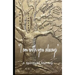 Brimmer, Steven D I am with you always": A Spiritual Journey Brimmer, Steven D I am with you always": A Spiritual Journey