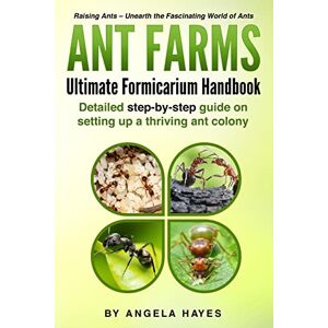 Hayes, Angela Ant Farms The Ultimate Formicarium Handbook: Detailed Step-by-Step Guide to Setting Up a Thriving Ant Colony Hayes, Angela Ant Farms The Ultimate Formicarium Handbook: Detailed Step-by-Step Guide to Setting Up a Thriving Ant Colony