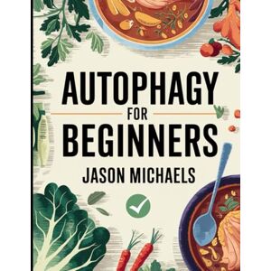 Michaels, Jason Autophagy for Beginners: The Amazing Anti-Aging Secrets of Combining Intermittent Fasting & The Keto Diet Michaels, Jason Autophagy for Beginners: The Amazing Anti-Aging Secrets of Combining Intermittent Fasting & The Keto Diet