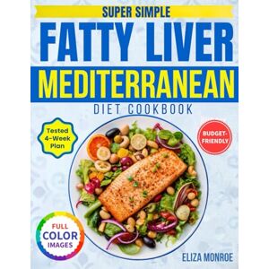 Monroe, Eliza Super Simple Fatty Liver Mediterranean Diet Cookbook: A 4-Week Plan with Quick, Budget-Friendly Meals to Support Liver Detox, Promote Lasting Weight Loss Using Just a Few Easy, Everyday Ingredients Monroe, Eliza Super Simple Fatty Liver Mediterranean Diet Cookbook: A 4-Week Plan with Quick, Budget-Friendly Meals to Support Liver Detox, Promote Lasting Weight Loss Using Just a Few Easy, Everyday Ingredients