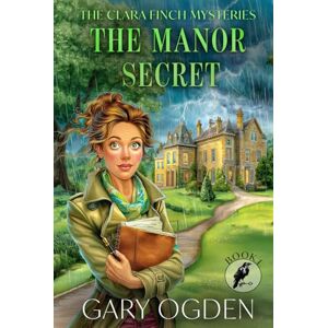 Ogden, Gary The Clara Finch Mysteries Book One.: The Manor Secret A bite-sized whodunit you can finish in an evening. The perfect quick mystery for commuters! Ogden, Gary The Clara Finch Mysteries Book One.: The Manor Secret A bite-sized whodunit you can finish in an evening. The perfect quick mystery for commuters!