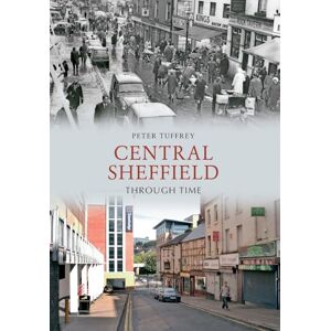 Tuffrey, Peter Central Sheffield Through Time Tuffrey, Peter Central Sheffield Through Time