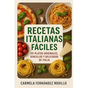 Fernández Rodillo, Carmela Recetas Italianas Fáciles: 101 Platos Originales, Sencillos y Deliciosos de Italia (Cocina Fácil en Casa) Fernández Rodillo, Carmela Recetas Italianas Fáciles: 101 Platos Originales, Sencillos y Deliciosos de Italia (Cocina Fácil en Casa)