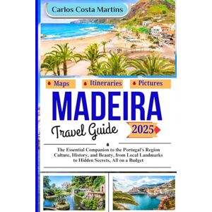 Martins, Carlos Costa Madeira Travel Guide 2025: The Essential Companion to the Portugal's Region Culture, History, and Beauty, from Local Landmarks to Hidden Secrets, All on a Budget (Unforgettable Portugal Travel Series) Martins, Carlos Costa Madeira Travel Guide 2025: The Essential Companion to the Portugal's Region Culture, History, and Beauty, from Local Landmarks to Hidden Secrets, All on a Budget (Unforgettable Portugal Travel Series)