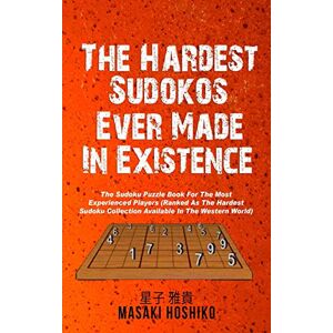 Hoshiko, Masaki The Hardest Sudokos In Existence: The Sudoku Puzzle Book For The Most Experienced Players (Ranked As The Hardest Sudoku Collection Available In The Western World) Hoshiko, Masaki The Hardest Sudokos In Existence: The Sudoku Puzzle Book For The Most Experienced Players (Ranked As The Hardest Sudoku Collection Available In The Western World)