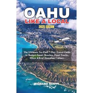 Scott OAHU LIKE A LOCAL 2025: The Ultimate No-Fluff 7-Day Travel Guide to Budget-Smart Beaches, Food Trucks, Hikes &Real Hawaiian Culture. Scott OAHU LIKE A LOCAL 2025: The Ultimate No-Fluff 7-Day Travel Guide to Budget-Smart Beaches, Food Trucks, Hikes &Real Hawaiian Culture.