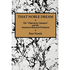 Novick, Peter That Noble Dream: The 'Objectivity Question' and the American Historical Profession (Ideas in Context): 13 (Ideas in Context, Series Number 13) Novick, Peter That Noble Dream: The 'Objectivity Question' and the American Historical Profession (Ideas in Context): 13 (Ideas in Context, Series Number 13)