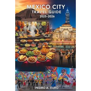 EURO, PEDRO A MEXICO CITY TRAVEL GUIDE 2025-2026: Essential strategies to enjoy more while spending less on your adventure EURO, PEDRO A MEXICO CITY TRAVEL GUIDE 2025-2026: Essential strategies to enjoy more while spending less on your adventure