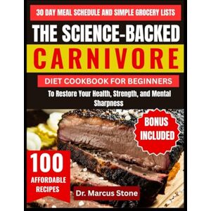 Stone, Dr. Marcus The Science-Backed Carnivore Diet Cookbook For Beginners:: 100 Affordable Recipes To Restore Your Health, Strength, and Mental Sharpness (30 Day Meal Schedule and Simple Grocery Lists) Stone, Dr. Marcus The Science-Backed Carnivore Diet Cookbook For Beginners:: 100 Affordable Recipes To Restore Your Health, Strength, and Mental Sharpness (30 Day Meal Schedule and Simple Grocery Lists)