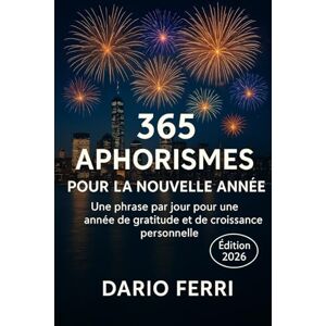 Ferri, Dario 365 Aphorismes pour la Nouvelle Année: Une phrase par jour pour une année de gratitude et de croissance personnelle Ferri, Dario 365 Aphorismes pour la Nouvelle Année: Une phrase par jour pour une année de gratitude et de croissance personnelle