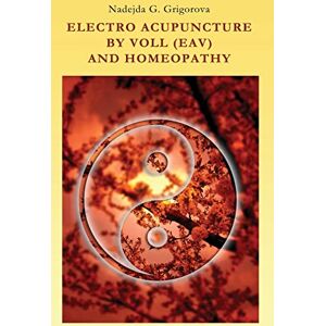 Grigorova, Nadejda G. Electro Acupuncture by Voll (Eav) and Homeopathy Grigorova, Nadejda G. Electro Acupuncture by Voll (Eav) and Homeopathy