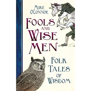 O'Connor, Mike Fools and Wise Men: Folk Tales of Wisdom O'Connor, Mike Fools and Wise Men: Folk Tales of Wisdom