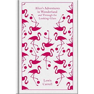 Carroll, Lewis Alice's Adventures in Wonderland and Through the Looking Glass: Through the Looking Glass (E) (Penguin Clothbound Classics) Carroll, Lewis Alice's Adventures in Wonderland and Through the Looking Glass: Through the Looking Glass (E) (Penguin Clothbound Classics)