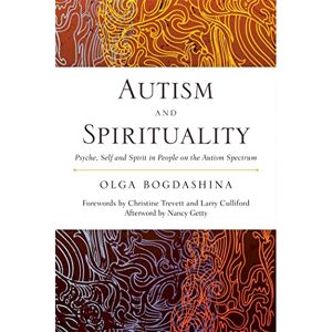 Olga Bogdashina Autism and Spirituality: Psyche, Self and Spirit in People on the Autism Spectrum Olga Bogdashina Autism and Spirituality: Psyche, Self and Spirit in People on the Autism Spectrum