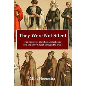 Hoornstra, Mike They Were Not Silent: The History of Christian Monasticism from the Early Church through the 1700’s Hoornstra, Mike They Were Not Silent: The History of Christian Monasticism from the Early Church through the 1700’s