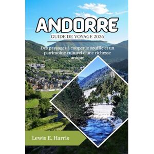 Harris, Lewis E. Andorre Guide de Voyage 2026: Des paysages à couper le souffle et un patrimoine culturel d'une richesse uniqu Harris, Lewis E. Andorre Guide de Voyage 2026: Des paysages à couper le souffle et un patrimoine culturel d'une richesse uniqu