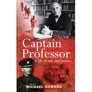Michael Howard Captain Professor: A Life in War and Peace Michael Howard Captain Professor: A Life in War and Peace