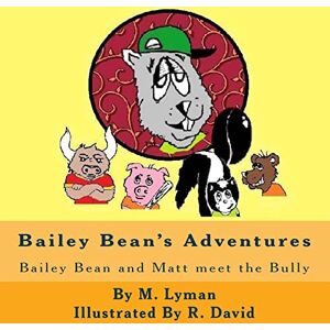 Lyman, M Bailey Bean's Adventures: Bailey Bean and Matt meet the Bully: Volume 2 Lyman, M Bailey Bean's Adventures: Bailey Bean and Matt meet the Bully: Volume 2
