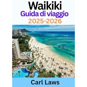 Laws, Carl Guida di viaggio Waikiki 2025-2026: Compagno di viaggio aggiornato per esplorare l'iconico paradiso hawaiano di Waikiki Laws, Carl Guida di viaggio Waikiki 2025-2026: Compagno di viaggio aggiornato per esplorare l'iconico paradiso hawaiano di Waikiki