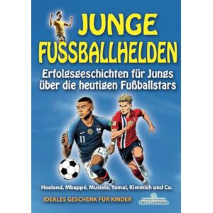 Enciclopedia, World Stories JUNGE FUSSBALLHELDEN: Erfolgsgeschichten für Jungs über die heutigen Fußballstars. Haaland, Mbappé, Musiala, Yamal, Kimmich und Co.: Ideales Geschenk ... FAKTEN GESCHICHTEN UND KURIOSITÄTEN) Enciclopedia, World Stories JUNGE FUSSBALLHELDEN: Erfolgsgeschichten für Jungs über die heutigen Fußballstars. Haaland, Mbappé, Musiala, Yamal, Kimmich und Co.: Ideales Geschenk ... FAKTEN GESCHICHTEN UND KURIOSITÄTEN)