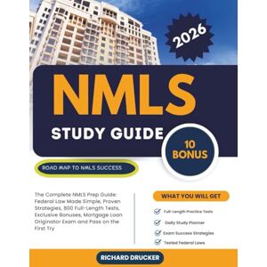 Drucker, Richard NMLS STUDY GUIDE 2026: The Complete NMLS Prep Guide: Federal Law Made Simple, Proven Strategies, 800 Full-Length Tests, Exclusive Bonuses, Mortgage Loan Originator Exam and Pass on the First Try Drucker, Richard NMLS STUDY GUIDE 2026: The Complete NMLS Prep Guide: Federal Law Made Simple, Proven Strategies, 800 Full-Length Tests, Exclusive Bonuses, Mortgage Loan Originator Exam and Pass on the First Try