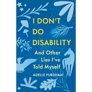 Purdham, Adelle I Don't Do Disability and Other Lies I've Told Myself Purdham, Adelle I Don't Do Disability and Other Lies I've Told Myself