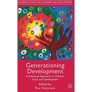 Generationing Development: A Relational Approach to Children, Youth and Development (Palgrave Studies on Children and Development) Generationing Development: A Relational Approach to Children, Youth and Development (Palgrave Studies on Children and Development)