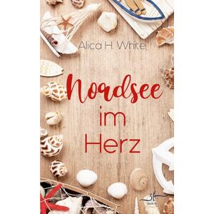 White, Alica H. Nordsee im Herz: Ein Second Chance Liebesroman mit Humor, Charme und einer Prise Spannung White, Alica H. Nordsee im Herz: Ein Second Chance Liebesroman mit Humor, Charme und einer Prise Spannung