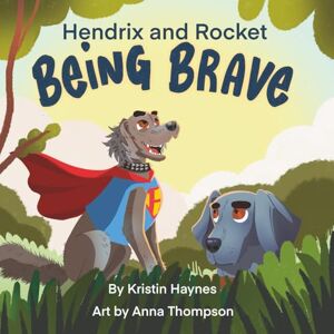 Haynes, Kristin Hendrix and Rocket: Being Brave: A heartwarming story for ages 3-8 of one little Weimaraner's journey to find their courage Haynes, Kristin Hendrix and Rocket: Being Brave: A heartwarming story for ages 3-8 of one little Weimaraner's journey to find their courage