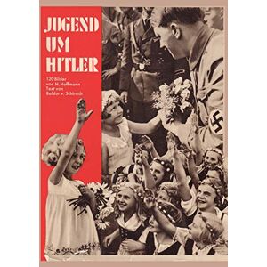 Hoffmann, Heinrich Jugend um Hitler : 120 Bilddokumente aus der Umgebung des Führers: Youth around Hitler: 120 picture documents from the environment of the leader: 120 Bilddokumente Aus Der Umgebung Des Fuhrers Hoffmann, Heinrich Jugend um Hitler : 120 Bilddokumente aus der Umgebung des Führers: Youth around Hitler: 120 picture documents from the environment of the leader: 120 Bilddokumente Aus Der Umgebung Des Fuhrers