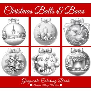 OBrien, Patricia Mary Christmas Balls and Bows: Learn the Techniques and Tips for Grayscale Coloring with the Provided Instruction and Color Blending Charts to Advance Your Skills (Grayscale Coloring Book Series) OBrien, Patricia Mary Christmas Balls and Bows: Learn the Techniques and Tips for Grayscale Coloring with the Provided Instruction and Color Blending Charts to Advance Your Skills (Grayscale Coloring Book Series)