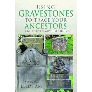 Leedham, Amanda Using Gravestones to Trace Your Ancestors: A Guide for Family Historians Leedham, Amanda Using Gravestones to Trace Your Ancestors: A Guide for Family Historians