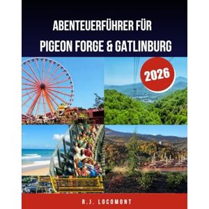 LOCOMONT, R.J. Abenteuerführer für Pigeon Forge und Gatlinburg 2026.: Entdecken Sie die Wunder der Smoky Mountains, Dollywood-Nervenkitzel und Wildnis-Ausflüge für jeden Reisenden LOCOMONT, R.J. Abenteuerführer für Pigeon Forge und Gatlinburg 2026.: Entdecken Sie die Wunder der Smoky Mountains, Dollywood-Nervenkitzel und Wildnis-Ausflüge für jeden Reisenden