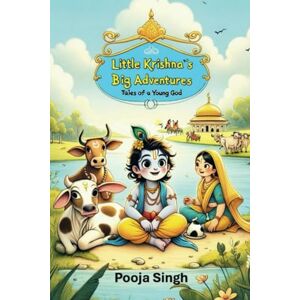 Singh, Pooja Little Krishna's Big Adventures: Tales of a Young God (Divine Tales: Adventures of Hindu Gods and Goddesses) Singh, Pooja Little Krishna's Big Adventures: Tales of a Young God (Divine Tales: Adventures of Hindu Gods and Goddesses)