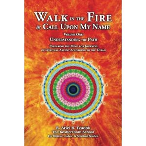 Tzadok, R. Ariel B. Walk in the Fire & Call Upon My Name: Volume One: Understanding the Path Tzadok, R. Ariel B. Walk in the Fire & Call Upon My Name: Volume One: Understanding the Path