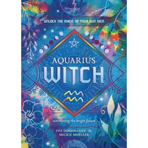 Jr, Ivo Dominguez Aquarius Witch: Unlock the Magic of Your Sun Sign (The Witch's Sun Sign Series) Jr, Ivo Dominguez Aquarius Witch: Unlock the Magic of Your Sun Sign (The Witch's Sun Sign Series)