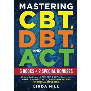 Hill, Linda Mastering CBT, DBT, and ACT (8 in 1): Unlock the Power of CBT, DBT, & ACT to Overcome Anxiety, Stress, C-PTSD, Overthinking and Emotional Struggles. ... Coach and Community (Mental Wellness) Hill, Linda Mastering CBT, DBT, and ACT (8 in 1): Unlock the Power of CBT, DBT, & ACT to Overcome Anxiety, Stress, C-PTSD, Overthinking and Emotional Struggles. ... Coach and Community (Mental Wellness)