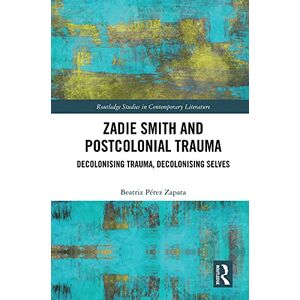 Routledge Zadie Smith and Postcolonial Trauma: Decolonising Trauma, Decolonising Selves ( Studies in Contemporary Literature) Routledge Zadie Smith and Postcolonial Trauma: Decolonising Trauma, Decolonising Selves ( Studies in Contemporary Literature)