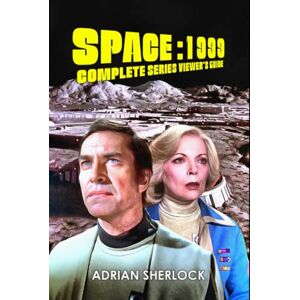 Sherlock, Adrian Space:1999 Complete Series Viewer's Guide: Collector's Edition Sherlock, Adrian Space:1999 Complete Series Viewer's Guide: Collector's Edition