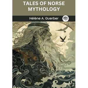 Hélène A. Guerber Tales of Norse Mythology Hélène A. Guerber Tales of Norse Mythology