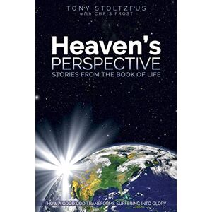 Stoltzfus, Tony Heaven's Perspective: Stories from the Book of Life: How a Good God Transforms Suffering into Glory Stoltzfus, Tony Heaven's Perspective: Stories from the Book of Life: How a Good God Transforms Suffering into Glory