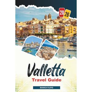 Floyd, Bianca VALLETTA TRAVEL GUIDE 2026: Discover Hidden Gems, Historic Landmarks, Travel Tips, and Unforgettable Vacation Experiences Floyd, Bianca VALLETTA TRAVEL GUIDE 2026: Discover Hidden Gems, Historic Landmarks, Travel Tips, and Unforgettable Vacation Experiences
