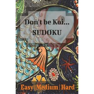 Blooms, Poppy Don't be Koi...Sudoku Puzzle Book: Easy Medium Hard with solutions, Travel Games, Mental Math, Brain Teasers, Gift for: Adults, Teens, Mom, Dad, Grandparents Blooms, Poppy Don't be Koi...Sudoku Puzzle Book: Easy Medium Hard with solutions, Travel Games, Mental Math, Brain Teasers, Gift for: Adults, Teens, Mom, Dad, Grandparents