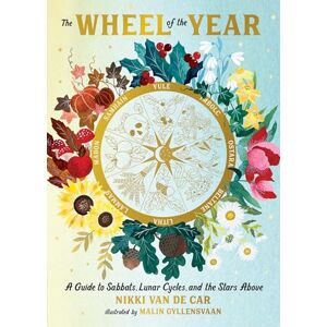 Van De Car, Nikki The Wheel of the Year: A Guide to Sabbats, Lunar Cycles, and the Stars Above Van De Car, Nikki The Wheel of the Year: A Guide to Sabbats, Lunar Cycles, and the Stars Above