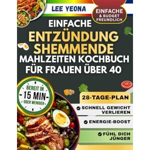 Lee EINFACHE ENTZÜNDUNGSHEMMENDE MAHLZEITEN KOCHBUCH FÜR FRAUEN ÜBER 40: Über 100 einfache, hormonfreundliche Rezepte zur Reduzierung von Entzündungen, ... um sich auf natürliche Weise jünger zu fühlen Lee EINFACHE ENTZÜNDUNGSHEMMENDE MAHLZEITEN KOCHBUCH FÜR FRAUEN ÜBER 40: Über 100 einfache, hormonfreundliche Rezepte zur Reduzierung von Entzündungen, ... um sich auf natürliche Weise jünger zu fühlen