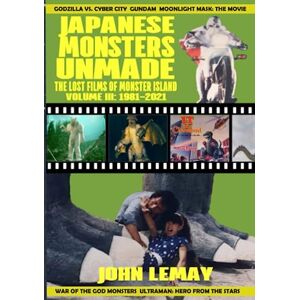 LeMay, John JAPANESE MONSTERS UNMADE: THE LOST FILMS OF MONSTER ISLAND: VOLUME III (1981-2021) LeMay, John JAPANESE MONSTERS UNMADE: THE LOST FILMS OF MONSTER ISLAND: VOLUME III (1981-2021)