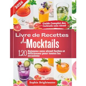 Brightwater, Sophie Livre de recettes de mocktails: 120 boissons sans alcool faciles et délicieuses pour toutes les occasions Brightwater, Sophie Livre de recettes de mocktails: 120 boissons sans alcool faciles et délicieuses pour toutes les occasions